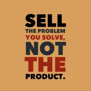 sell the problem you solve not the product